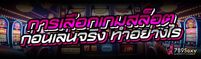 การเลือกเกมสล็อต ก่อนเล่นจริง ทำอย่างไร